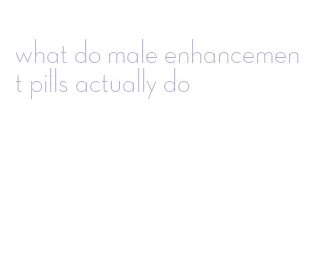 what do male enhancement pills actually do