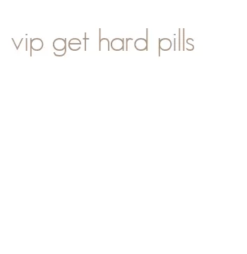 vip get hard pills