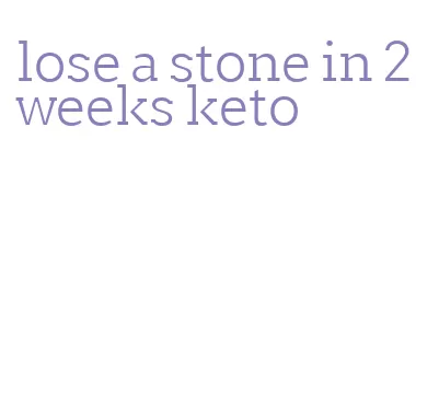 lose a stone in 2 weeks keto