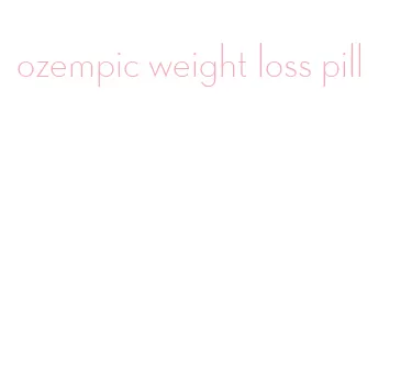 ozempic weight loss pill