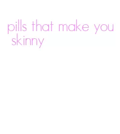 pills that make you skinny