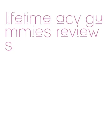 lifetime acv gummies reviews