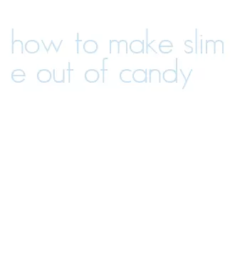 how to make slime out of candy