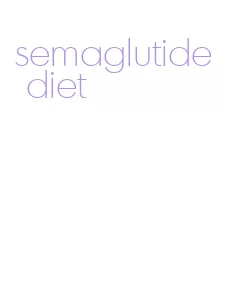 semaglutide diet