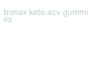 trimax keto acv gummies