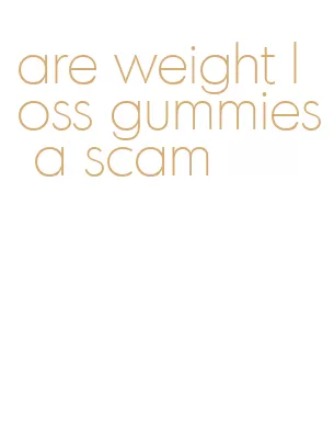 are weight loss gummies a scam