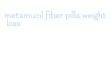 metamucil fiber pills weight loss