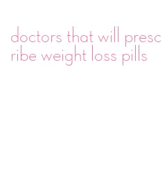 doctors that will prescribe weight loss pills