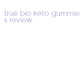 true bio keto gummies review