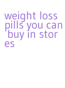 weight loss pills you can buy in stores