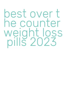 best over the counter weight loss pills 2023