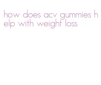how does acv gummies help with weight loss