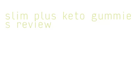 slim plus keto gummies review