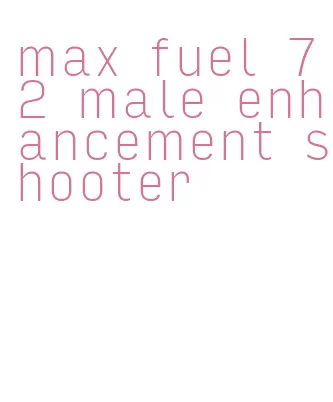 max fuel 72 male enhancement shooter