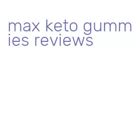 max keto gummies reviews
