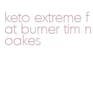 keto extreme fat burner tim noakes