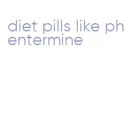 diet pills like phentermine