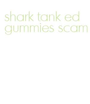shark tank ed gummies scam