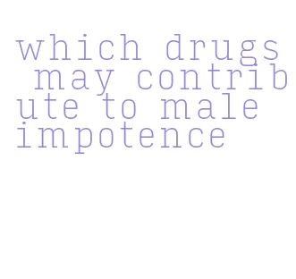 which drugs may contribute to male impotence