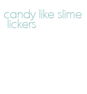 candy like slime lickers