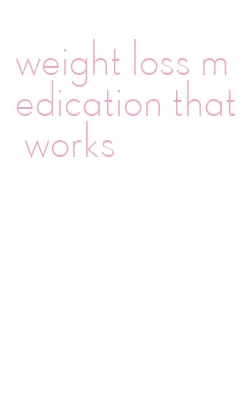 weight loss medication that works