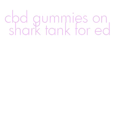 cbd gummies on shark tank for ed