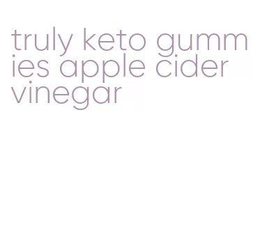 truly keto gummies apple cider vinegar