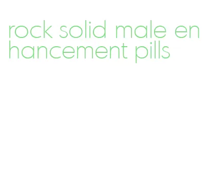rock solid male enhancement pills
