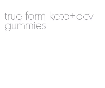 true form keto+acv gummies