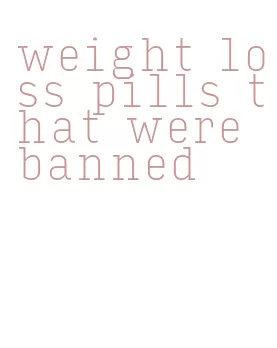 weight loss pills that were banned