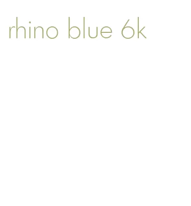 rhino blue 6k