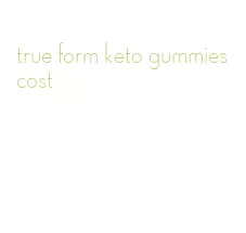 true form keto gummies cost