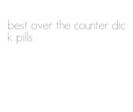 best over the counter dick pills