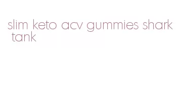 slim keto acv gummies shark tank