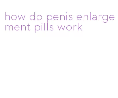 how do penis enlargement pills work