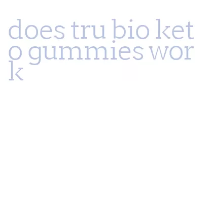 does tru bio keto gummies work