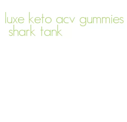 luxe keto acv gummies shark tank