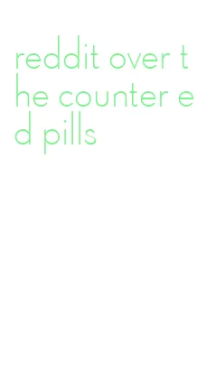 reddit over the counter ed pills