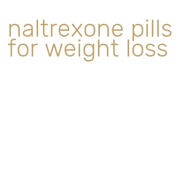 naltrexone pills for weight loss