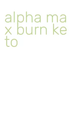 alpha max burn keto