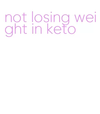 not losing weight in keto