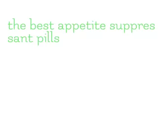 the best appetite suppressant pills