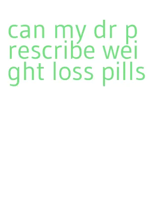 can my dr prescribe weight loss pills