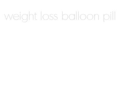 weight loss balloon pill