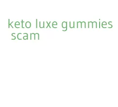 keto luxe gummies scam