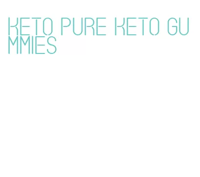 keto pure keto gummies