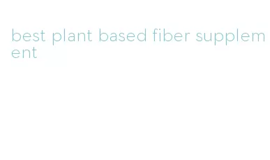 best plant based fiber supplement