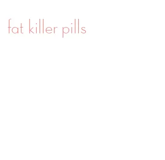 fat killer pills