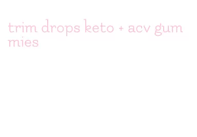trim drops keto + acv gummies