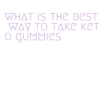 what is the best way to take keto gummies